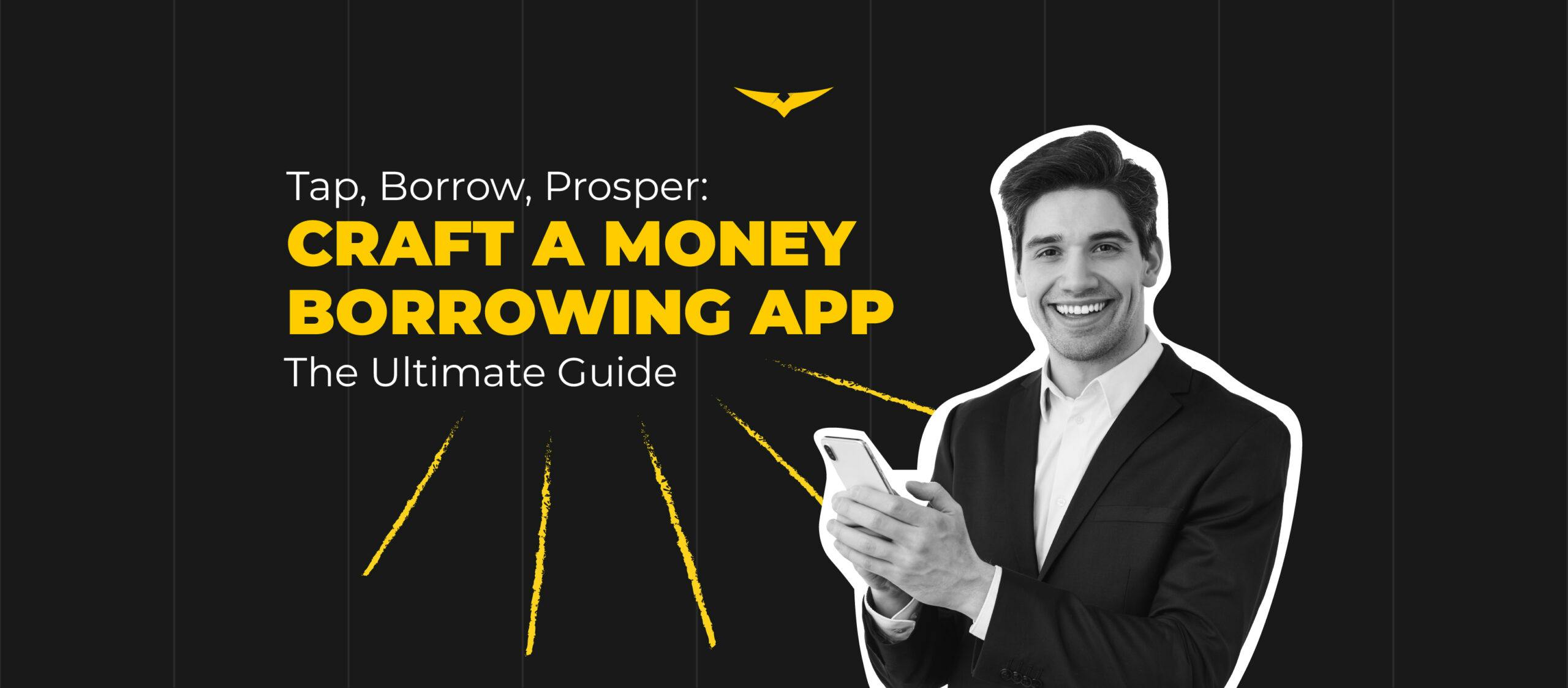 Tap, Borrow, Prosper: The Ultimate Guide to Crafting a Money-Borrowing App